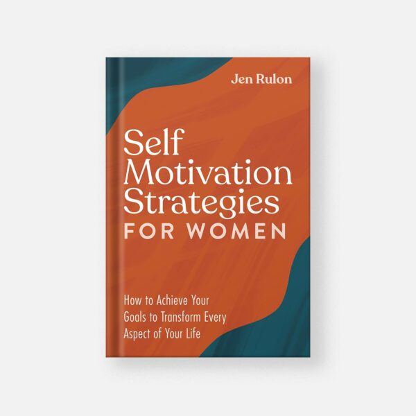 Self Motivation Strategies for Women: How to Achieve Your Goals to Transform Every Aspect of Your Life